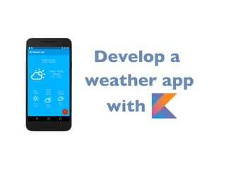 Develop a
weather app
with K