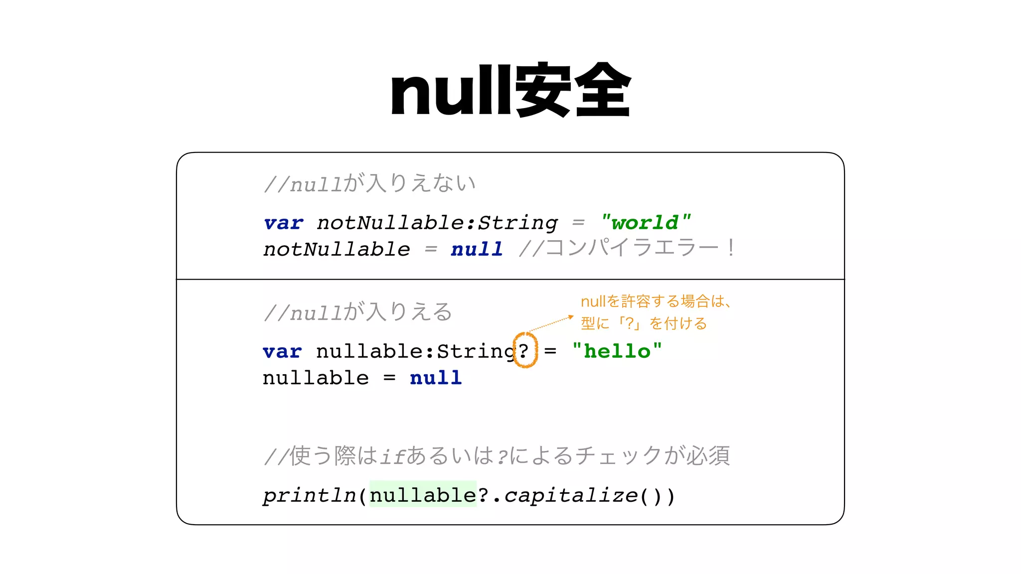 //null  
var notNullable:String = "world" 
notNullable = null //
//null
var nullable:String? = "hello" 
nullable = null
// if ?  
println(nullable?.capitalize())
 