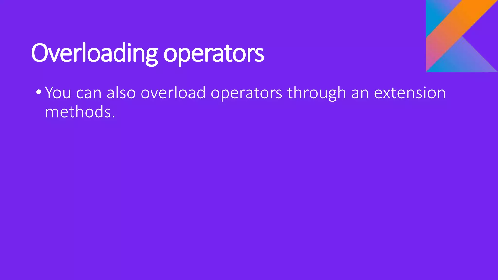 Overloading operators
•You can also overload operators through an extension
methods.
 