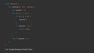 class Solution {
fun isThree(n: Int): Boolean {
var counter = 0
for (i in 1 .. n) {
if (n % i == 0) {
counter++
}
if (coun...