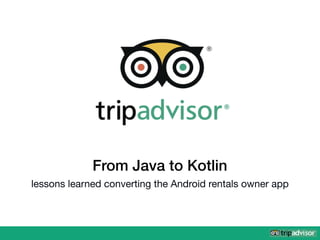 From Java to Kotlin
lessons learned converting the Android rentals owner app
 