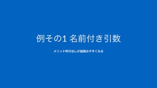 例その1"名前付き引数
メソッド呼び出しが超読みやすくなる
 