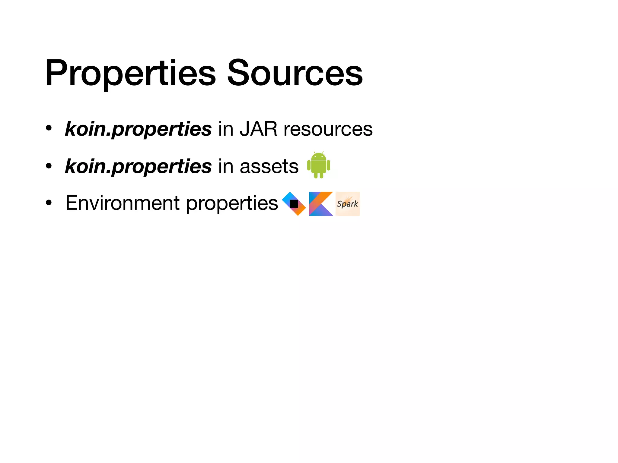 Properties Sources
• koin.properties in JAR resources

• koin.properties in assets

• Environment properties
 