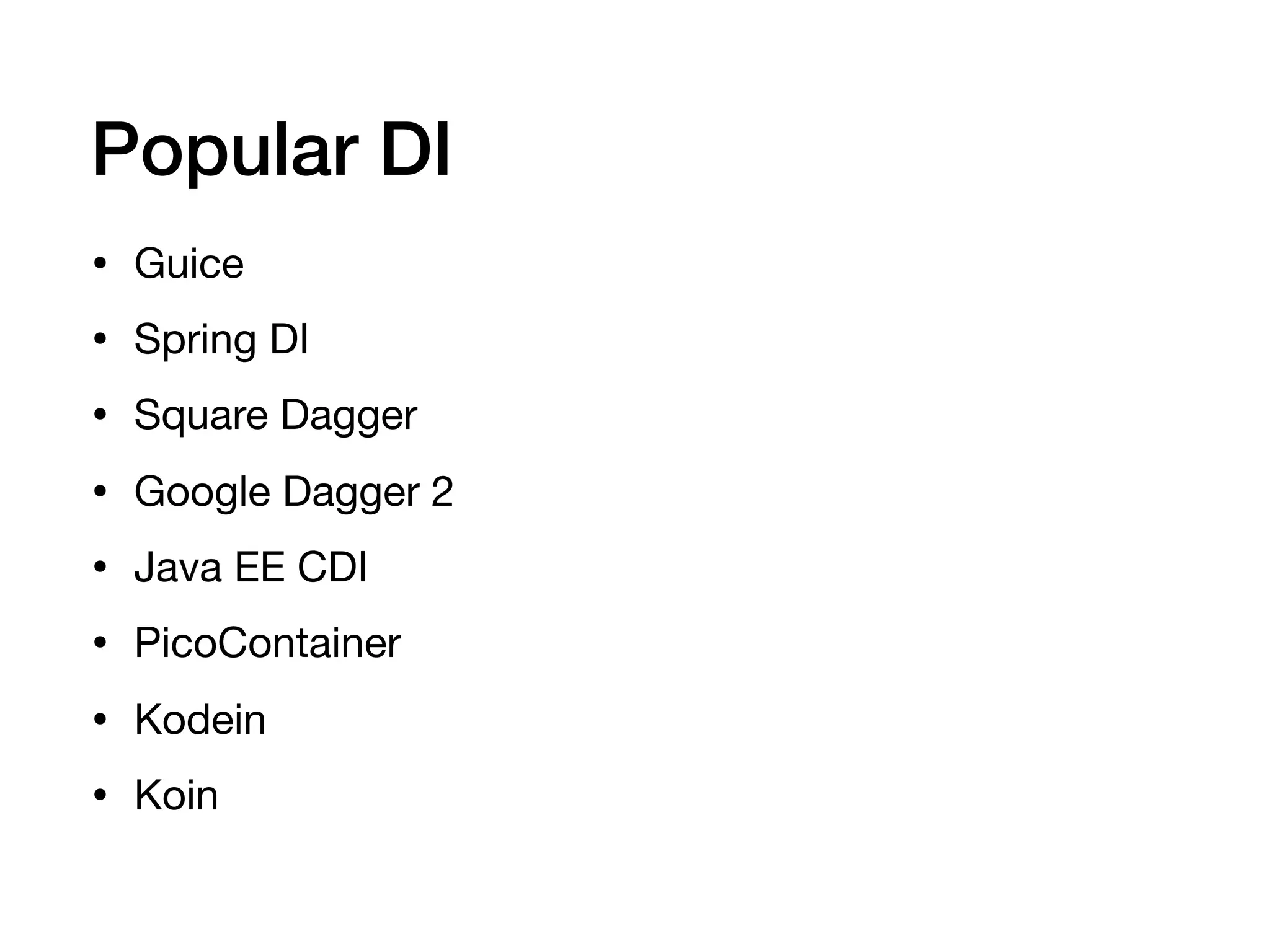 Popular DI
• Guice

• Spring DI

• Square Dagger

• Google Dagger 2

• Java EE CDI

• PicoContainer

• Kodein

• Koin
 