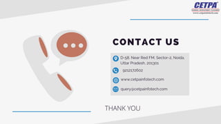 D-58, Near Red FM, Sector-2, Noida,
Uttar Pradesh, 201301
9212172602
www.cetpainfotech.com
query@cetpainfotech.com
CONTACT US
THANK YOU
 
