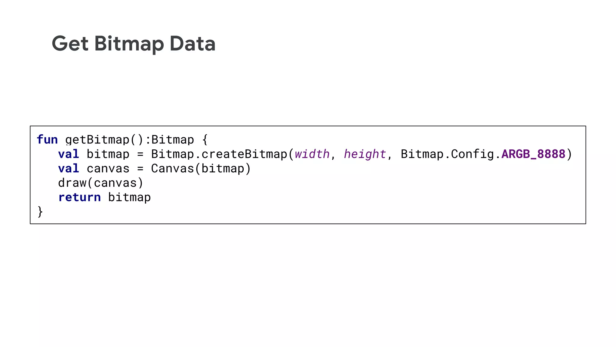 Get Bitmap Data
fun getBitmap():Bitmap {
val bitmap = Bitmap.createBitmap(width, height, Bitmap.Config.ARGB_8888)
val canvas = Canvas(bitmap)
draw(canvas)
return bitmap
}
 
