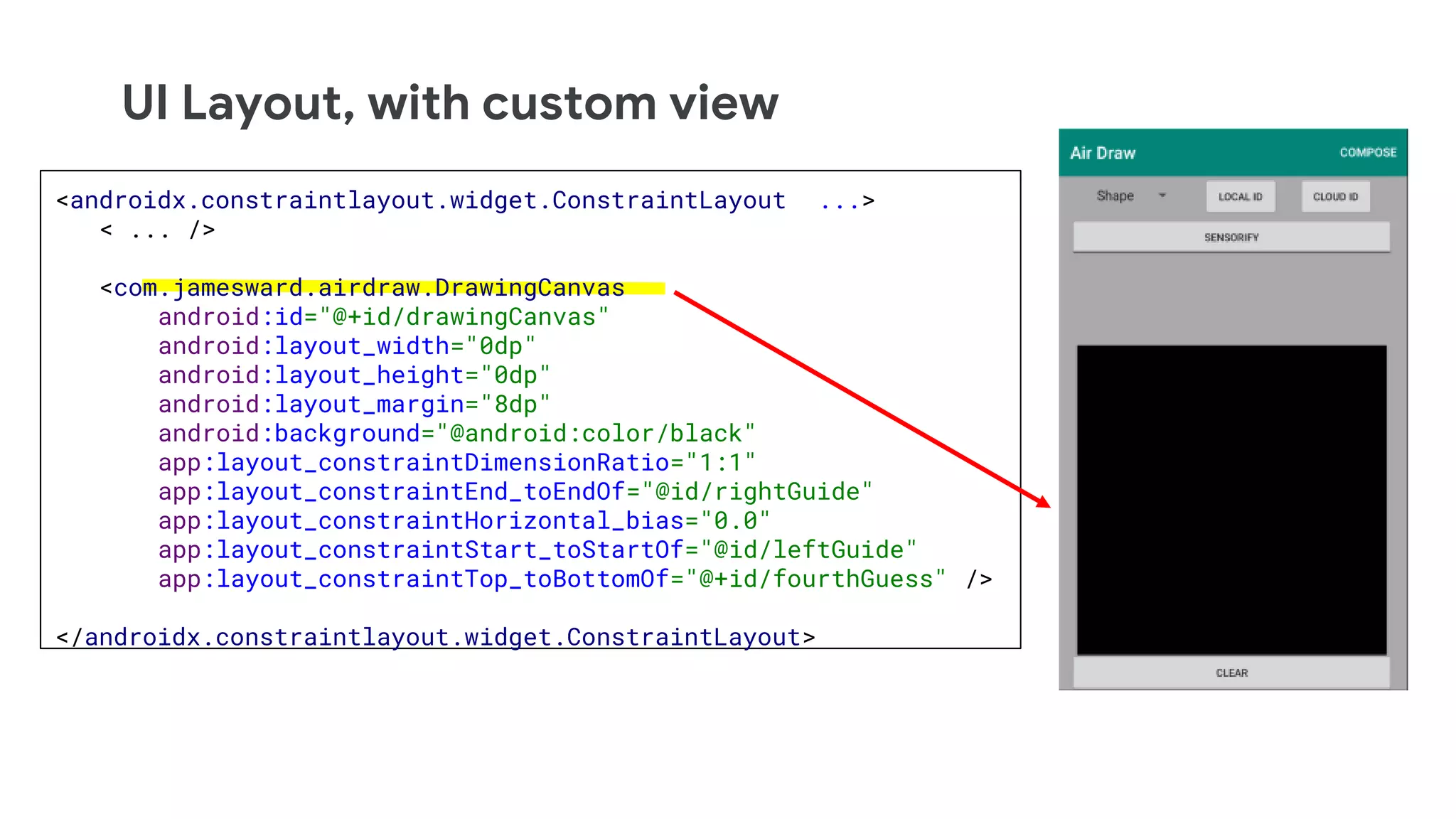 UI Layout, with custom view
<androidx.constraintlayout.widget.ConstraintLayout ...>
< ... />
<com.jamesward.airdraw.DrawingCanvas
android:id="@+id/drawingCanvas"
android:layout_width="0dp"
android:layout_height="0dp"
android:layout_margin="8dp"
android:background="@android:color/black"
app:layout_constraintDimensionRatio="1:1"
app:layout_constraintEnd_toEndOf="@id/rightGuide"
app:layout_constraintHorizontal_bias="0.0"
app:layout_constraintStart_toStartOf="@id/leftGuide"
app:layout_constraintTop_toBottomOf="@+id/fourthGuess" />
</androidx.constraintlayout.widget.ConstraintLayout>
 