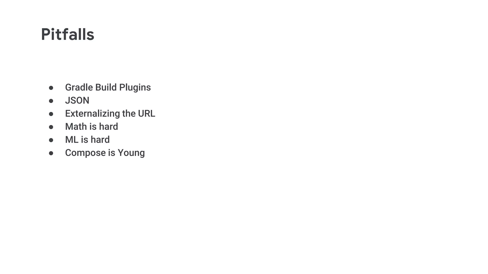 Pitfalls
● Gradle Build Plugins
● JSON
● Externalizing the URL
● Math is hard
● ML is hard
● Compose is Young
 