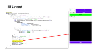 UI Layout
@Composable
fun BuildUI(guesses: Guesses = Guesses()) {
MaterialTheme() {
val invalidator = +invalidate
Column(Spacing(8.dp), crossAxisAlignment = CrossAxisAlignment.Stretch) {
FlexRow(mainAxisAlignment = MainAxisAlignment.Center) {
val radioOptions = listOf("Shape", "Digit")
val (selectedOption, onOptionSelected) = +state { radioOptions[0] }
inflexible {
RadioGroup(
options = radioOptions,
selectedOption = selectedOption,
onSelectedChange = onOptionSelected
)
}
flexible(1f) {
Column(crossAxisAlignment = CrossAxisAlignment.Stretch) {
Button(text = "Local", ...)
Button(text = "Cloud", ...)
}
}
}
Button(text = "Sensorify", ...)
HeightSpacer(8.dp)
GuessDisplay(guesses)
HeightSpacer(8.dp)
DrawingCanvas(path)
HeightSpacer(8.dp)
Button(text = "Clear", ...)
HeightSpacer(8.dp)
}
}
}
 