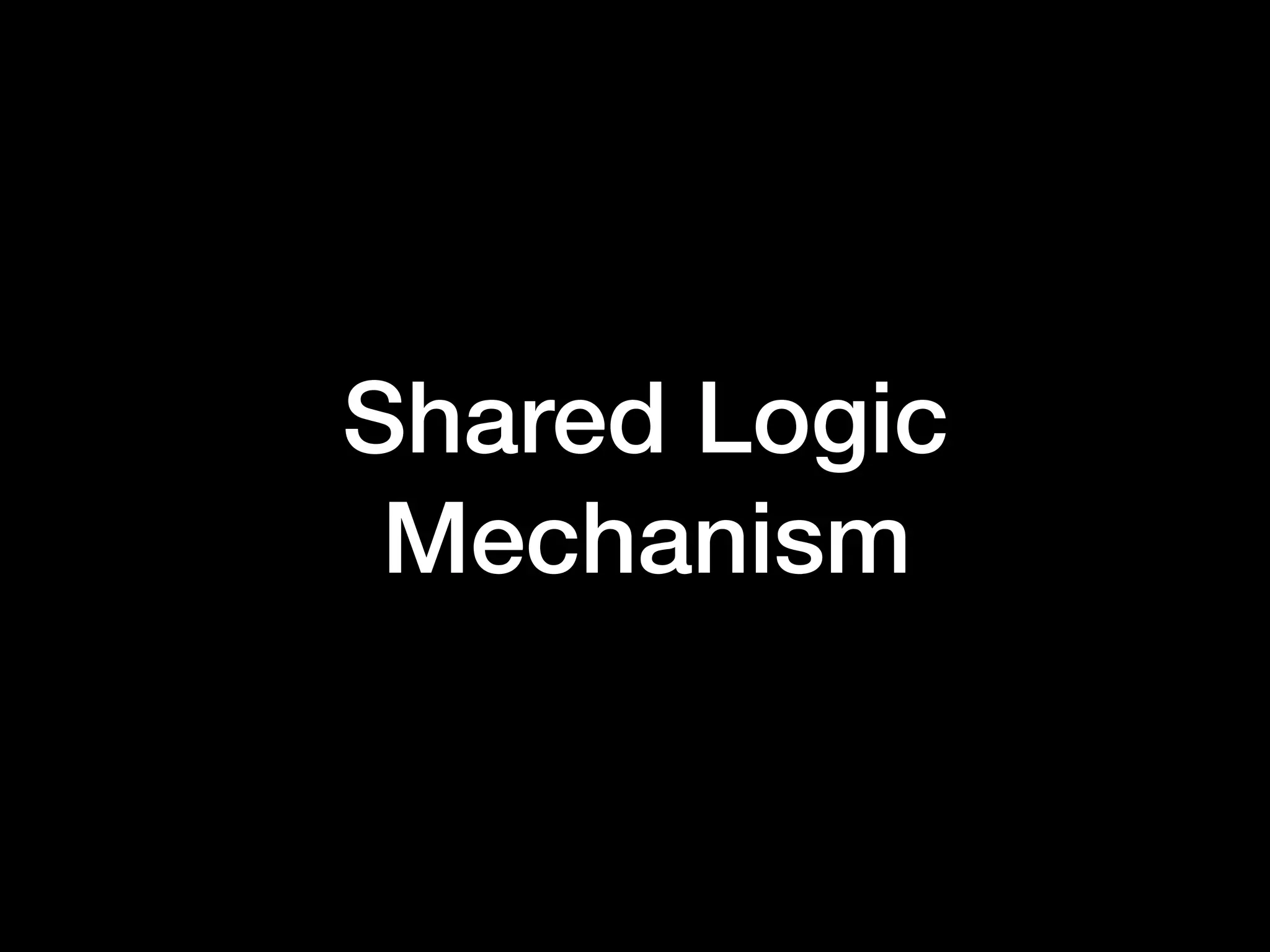 Shared Logic Mechanism 