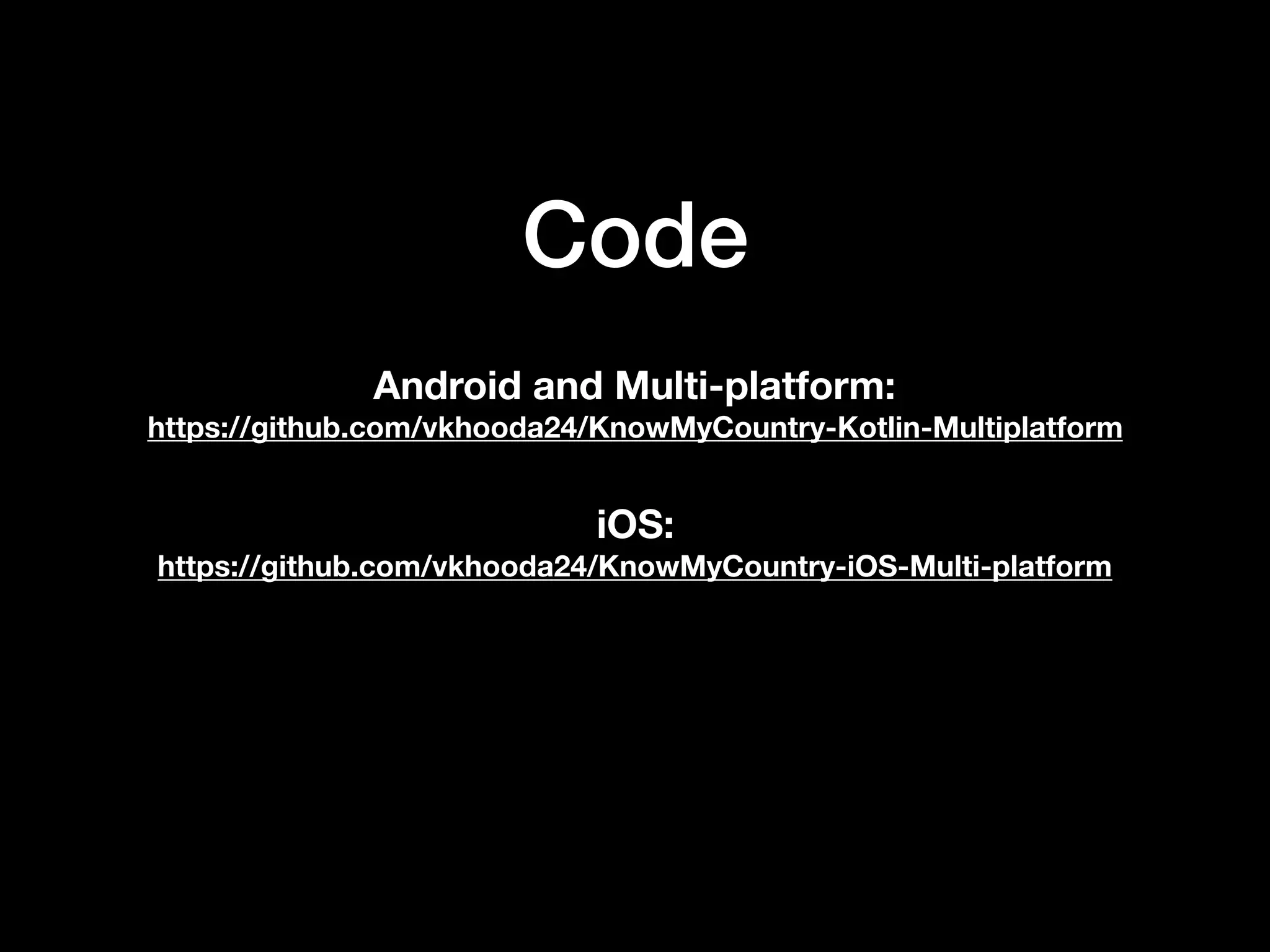 Code iOS:   https://github.com/vkhooda24/KnowMyCountry-iOS-Multi-platform Android and Multi-platform:   https://github.com/vkhooda24/KnowMyCountry-Kotlin-Multiplatform 