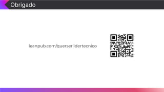 Obrigado
leanpub.com/querserlidertecnico
 