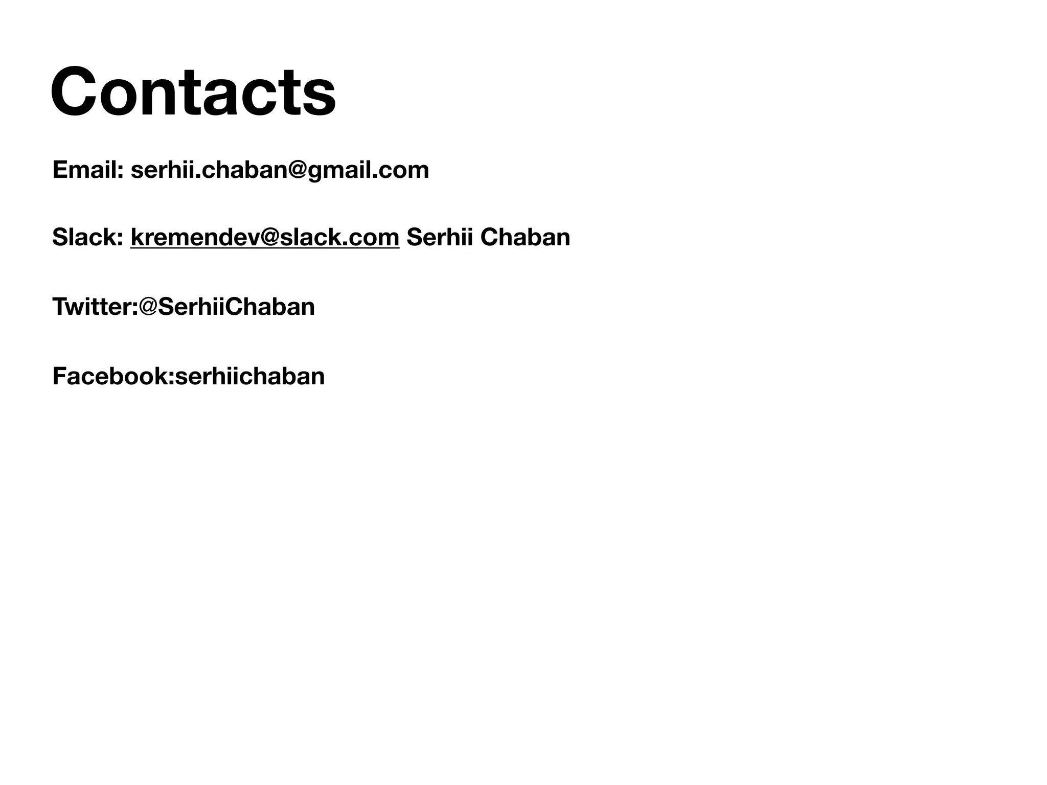 Contacts
Slack: kremendev@slack.com Serhii Chaban
Twitter:@SerhiiChaban
Email: serhii.chaban@gmail.com
Facebook:serhiichaban
 
