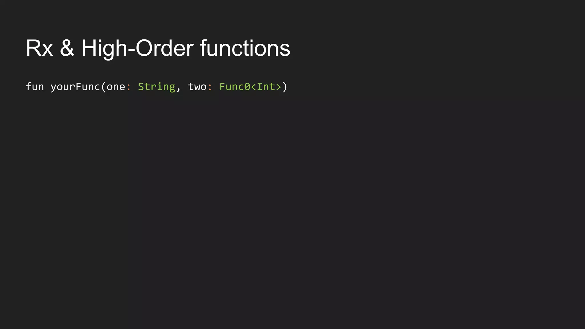 Rx & High-Order functions
fun yourFunc(one: String, two: Func0<Int>)
 