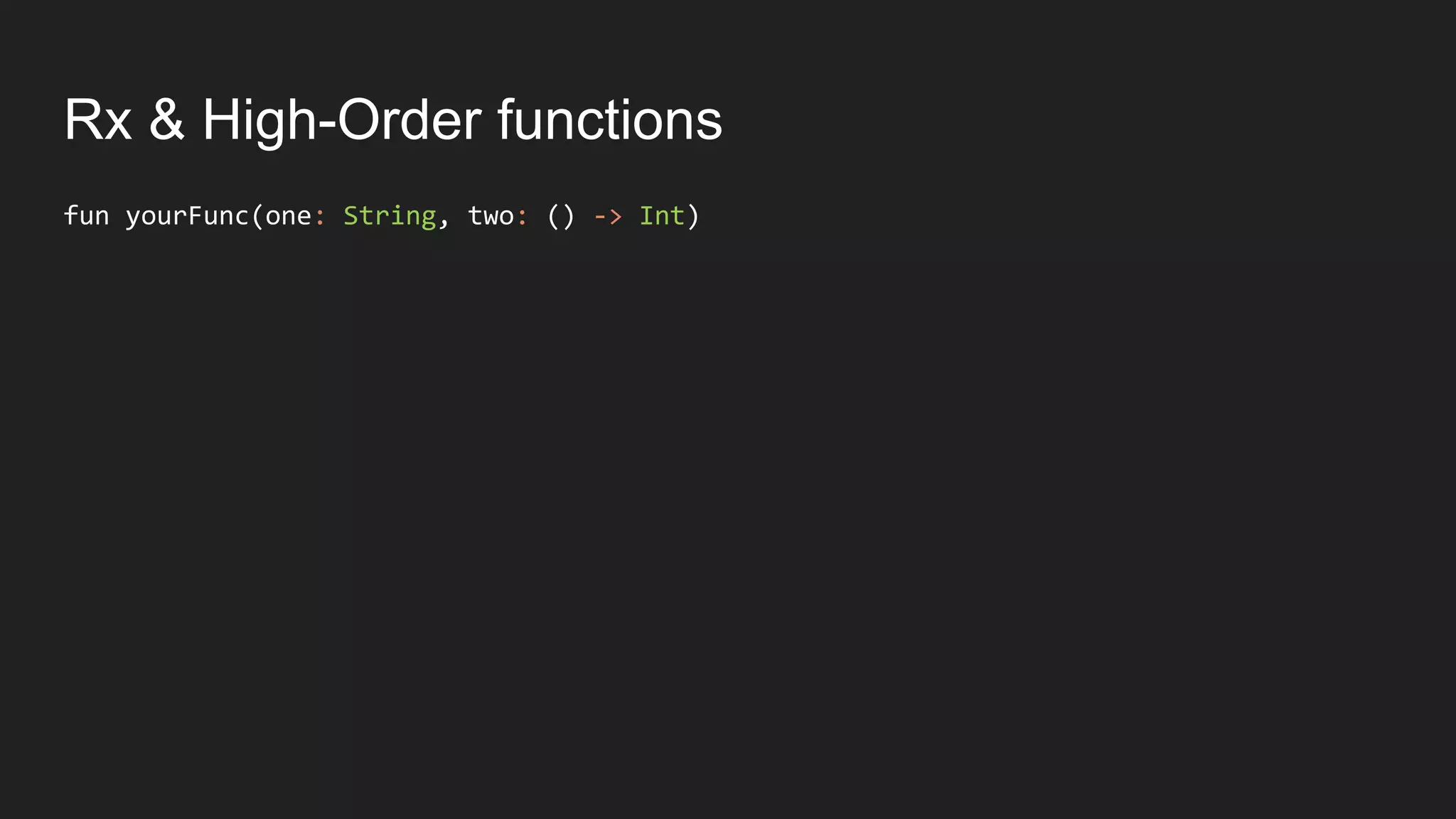 Rx & High-Order functions
fun yourFunc(one: String, two: () -> Int)
 
