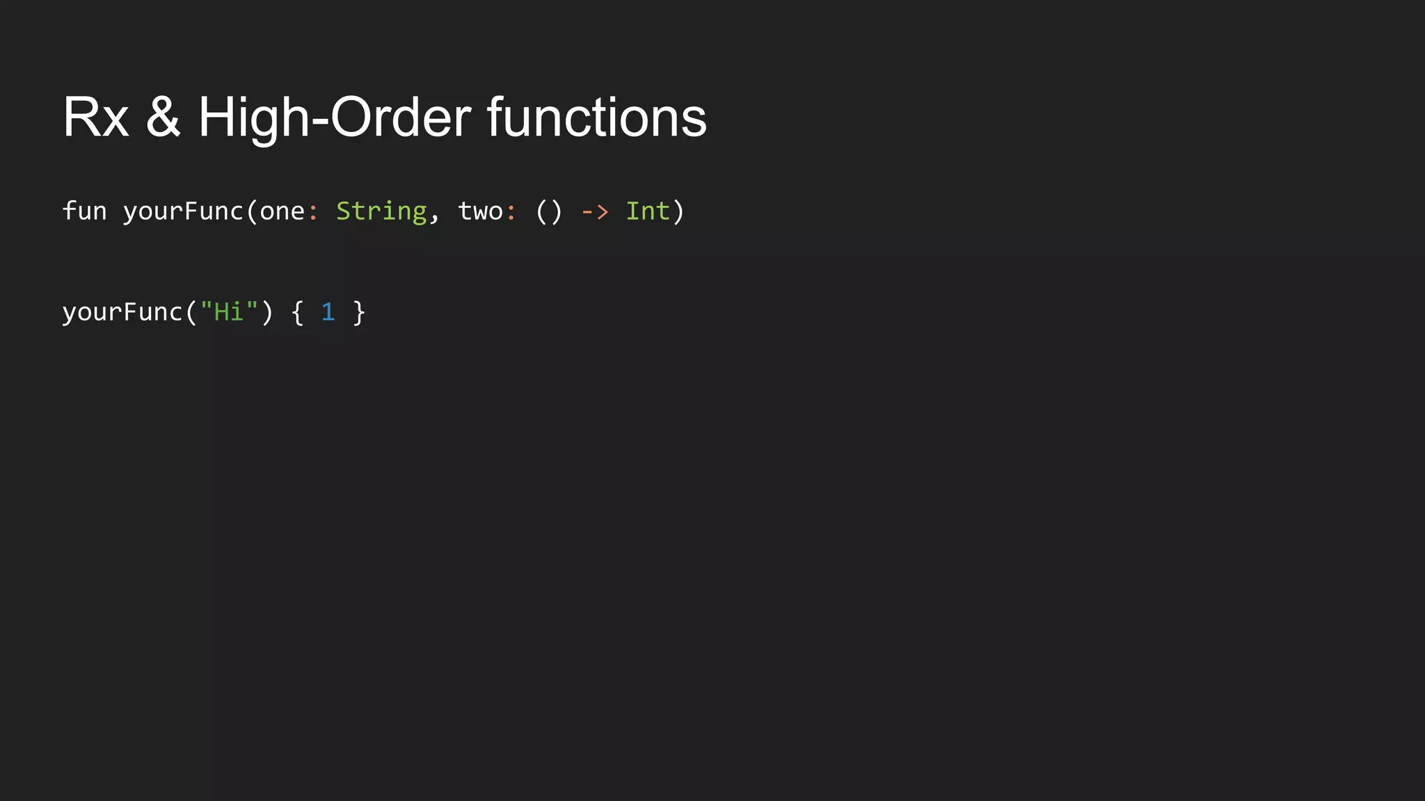Rx & High-Order functions
fun yourFunc(one: String, two: () -> Int)
yourFunc("Hi") { 1 }
 