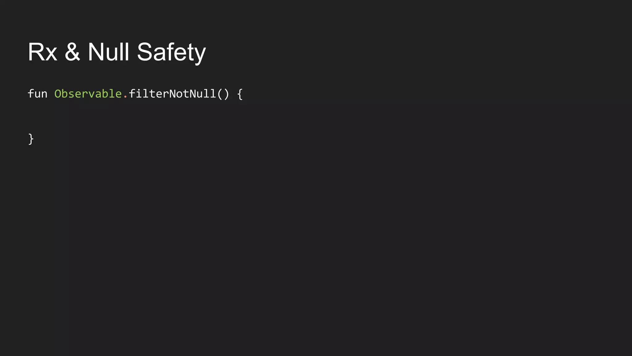 Rx & Null Safety
fun Observable.filterNotNull() {
}
 