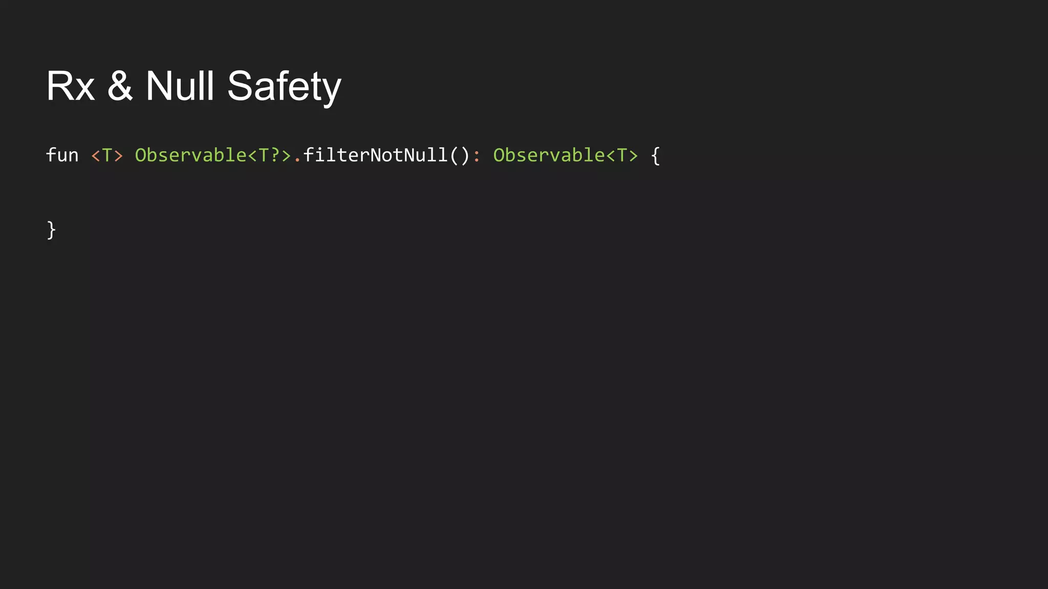 Rx & Null Safety
fun <T> Observable<T?>.filterNotNull(): Observable<T> {
}
 