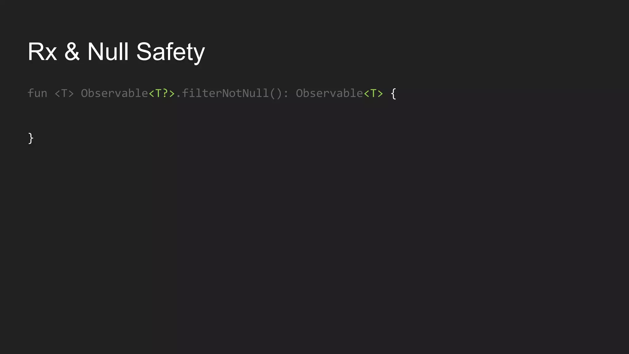Rx & Null Safety
fun <T> Observable<T?>.filterNotNull(): Observable<T> {
}
 