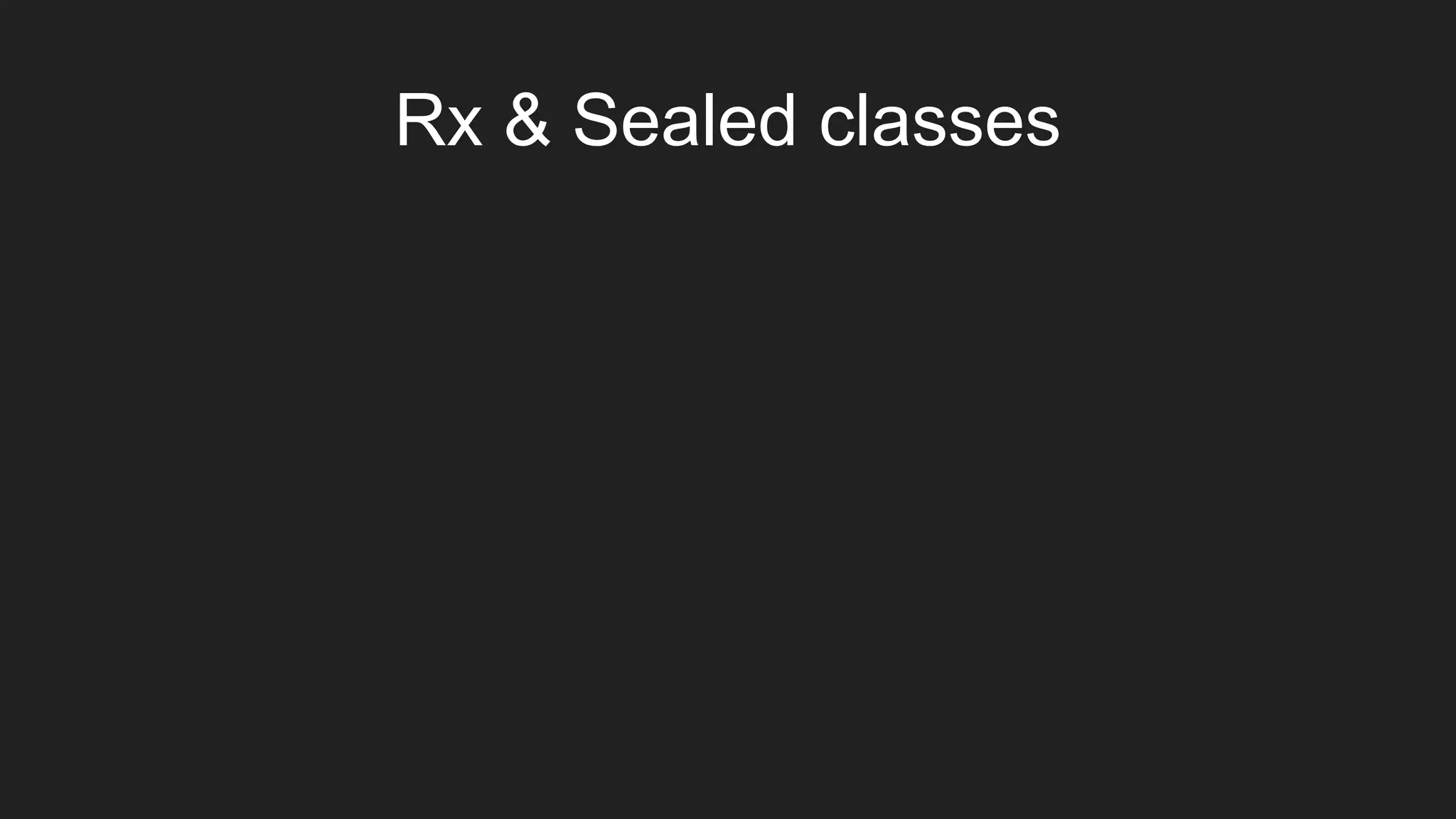 Rx & Sealed classes
 