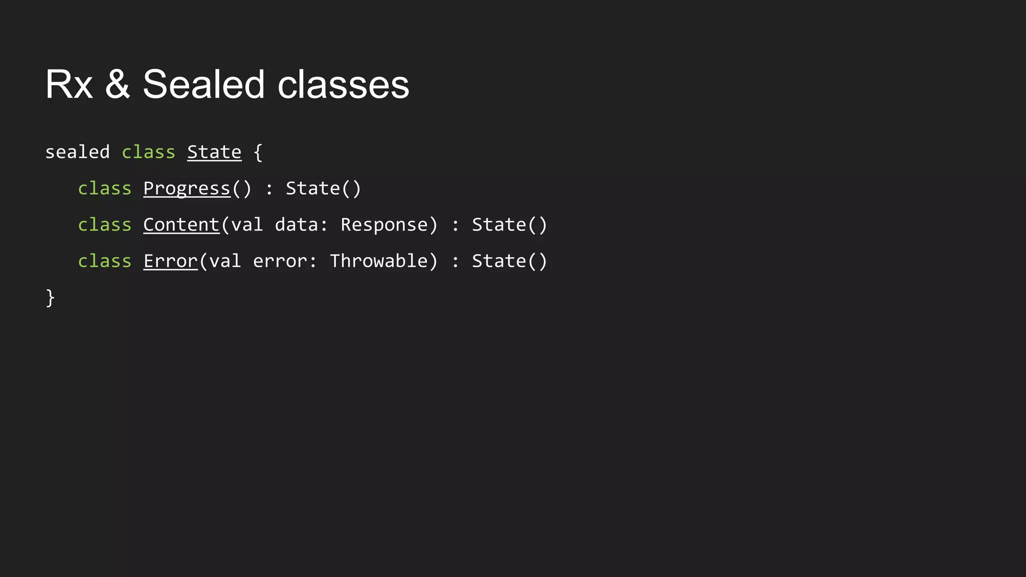Rx & Sealed classes
sealed class State {
class Progress() : State()
class Content(val data: Response) : State()
class Error(val error: Throwable) : State()
}
 