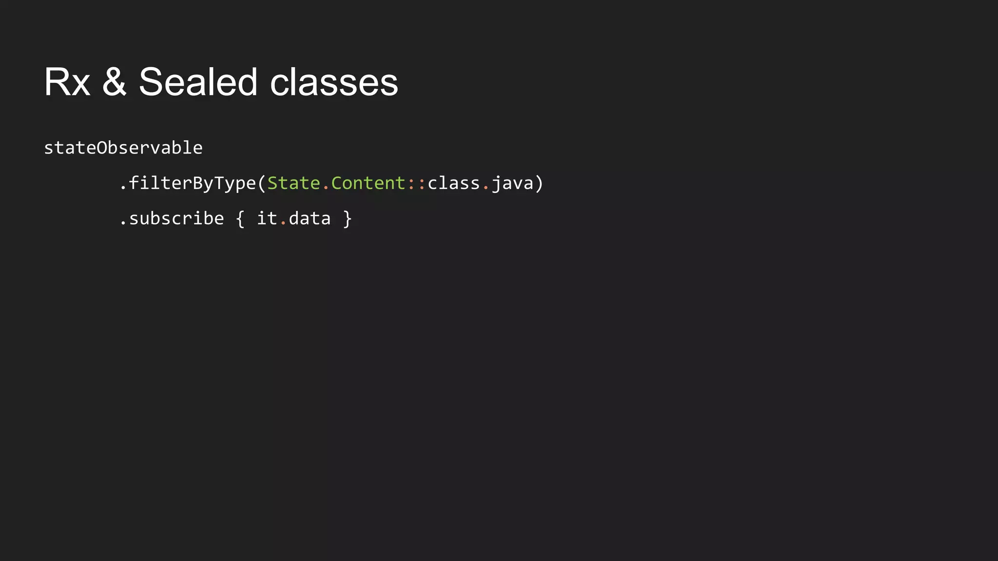 Rx & Sealed classes
stateObservable
.filterByType(State.Content::class.java)
.subscribe { it.data }
 