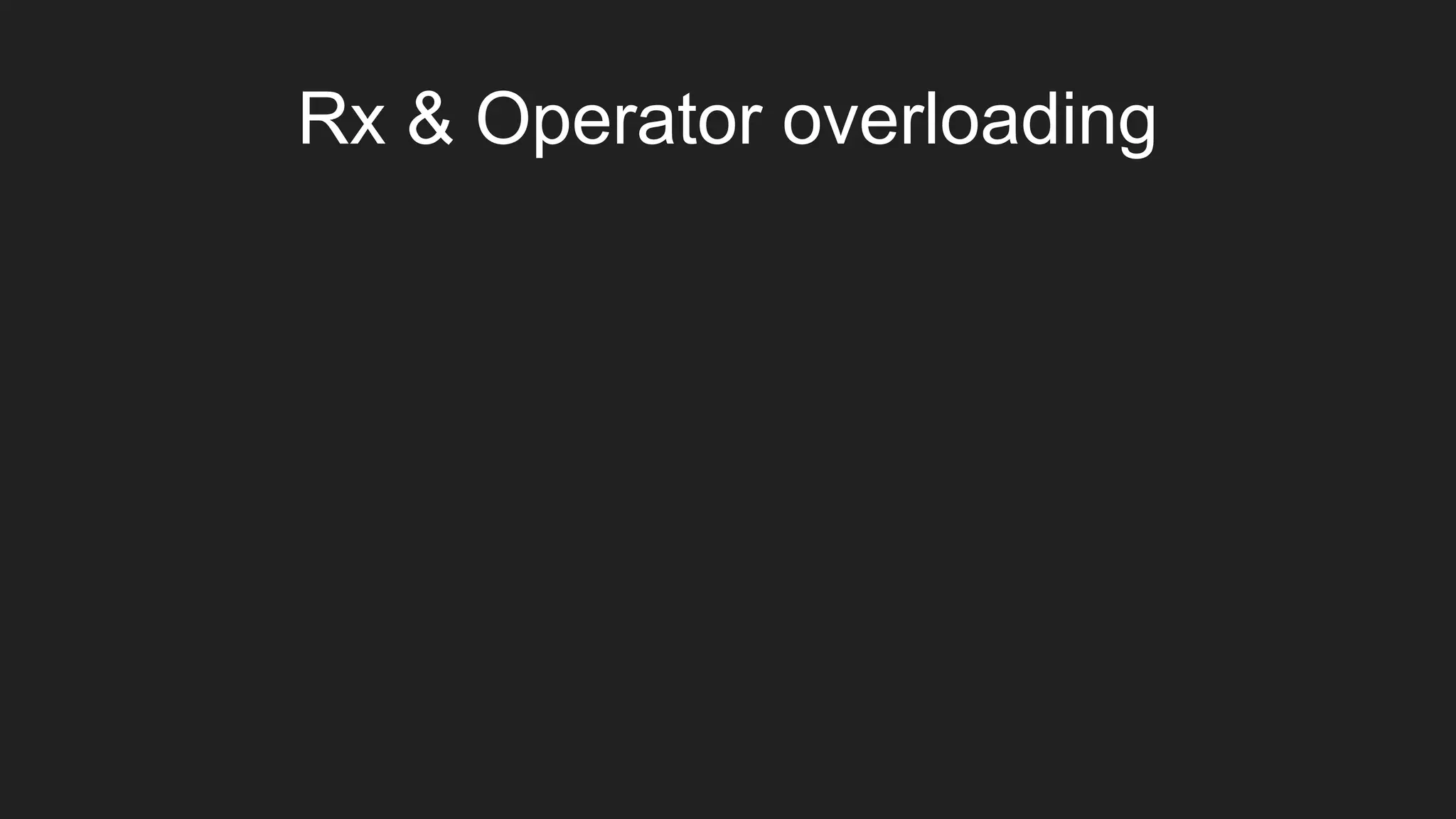 Rx & Operator overloading
 