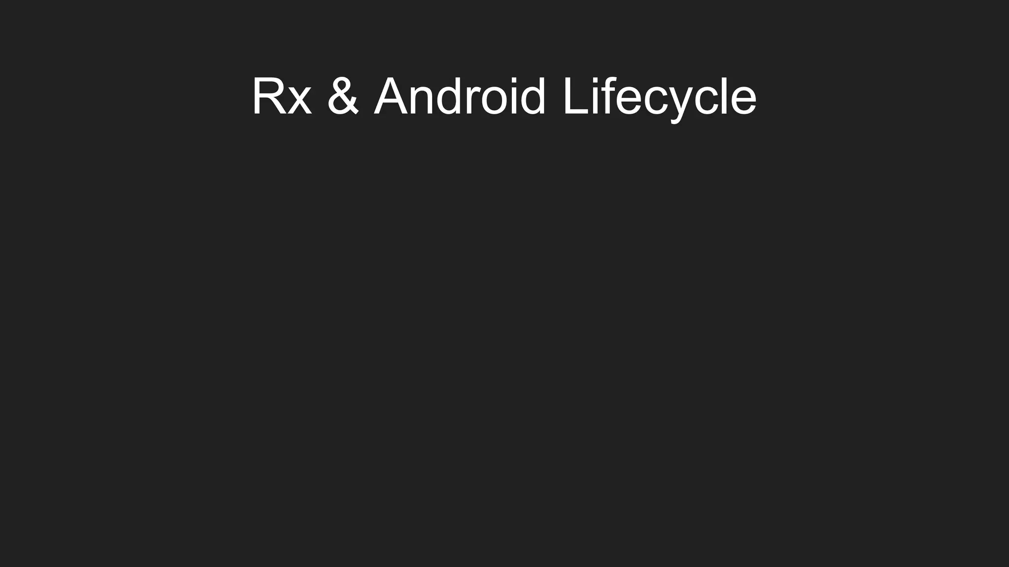 Rx & Android Lifecycle
 