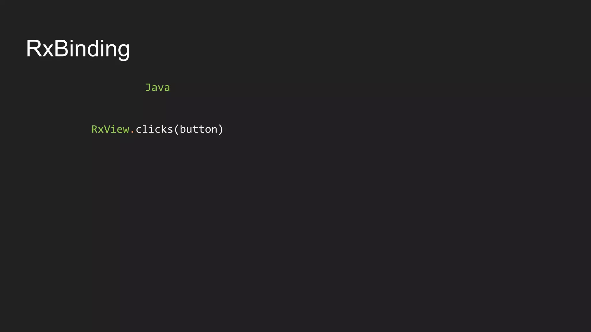 RxBinding
Java
RxView.clicks(button)
 