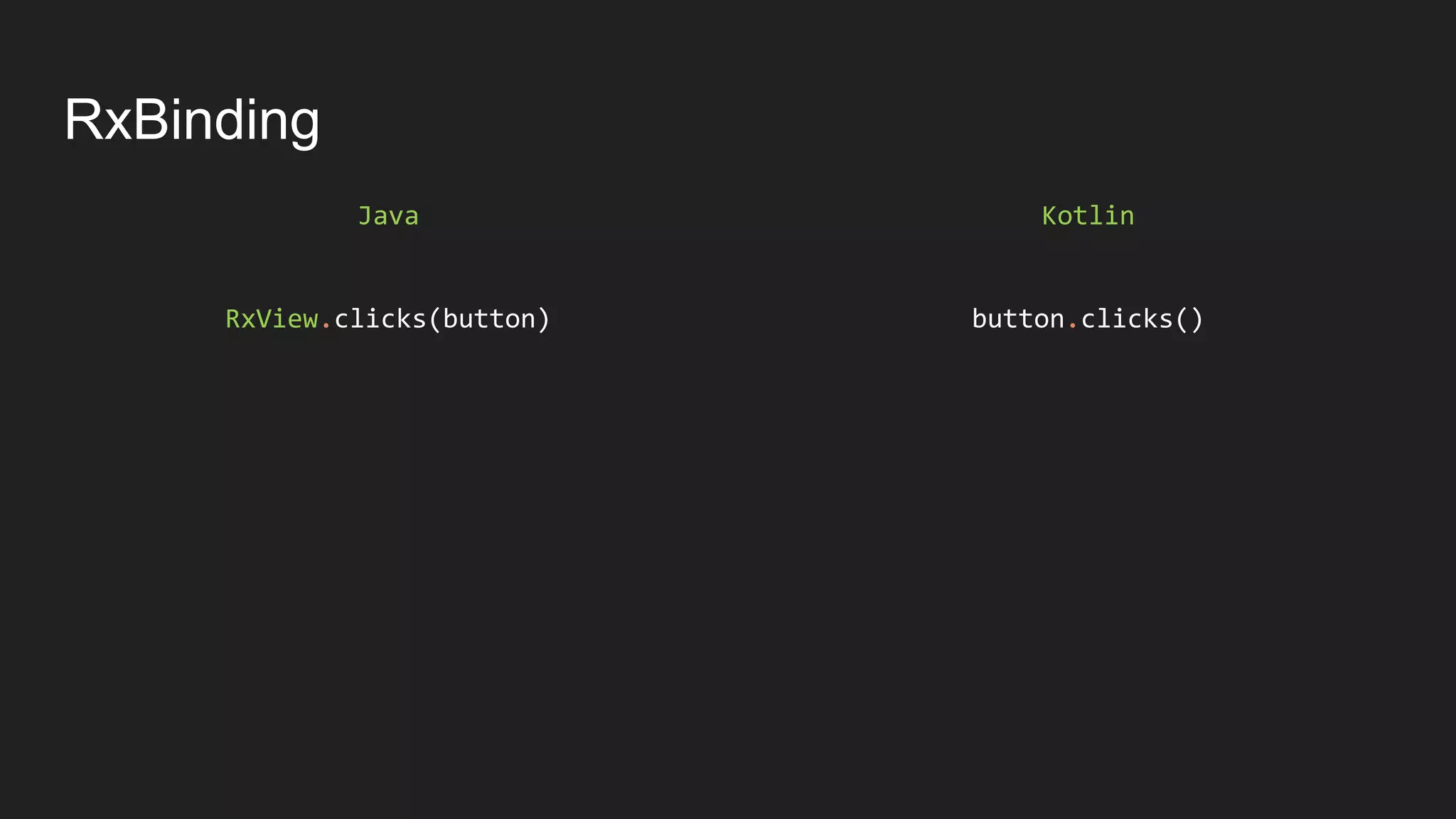 RxBinding
Java
RxView.clicks(button)
Kotlin
button.clicks()
 