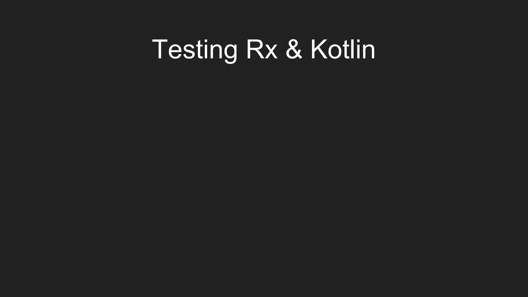 Testing Rx & Kotlin
 