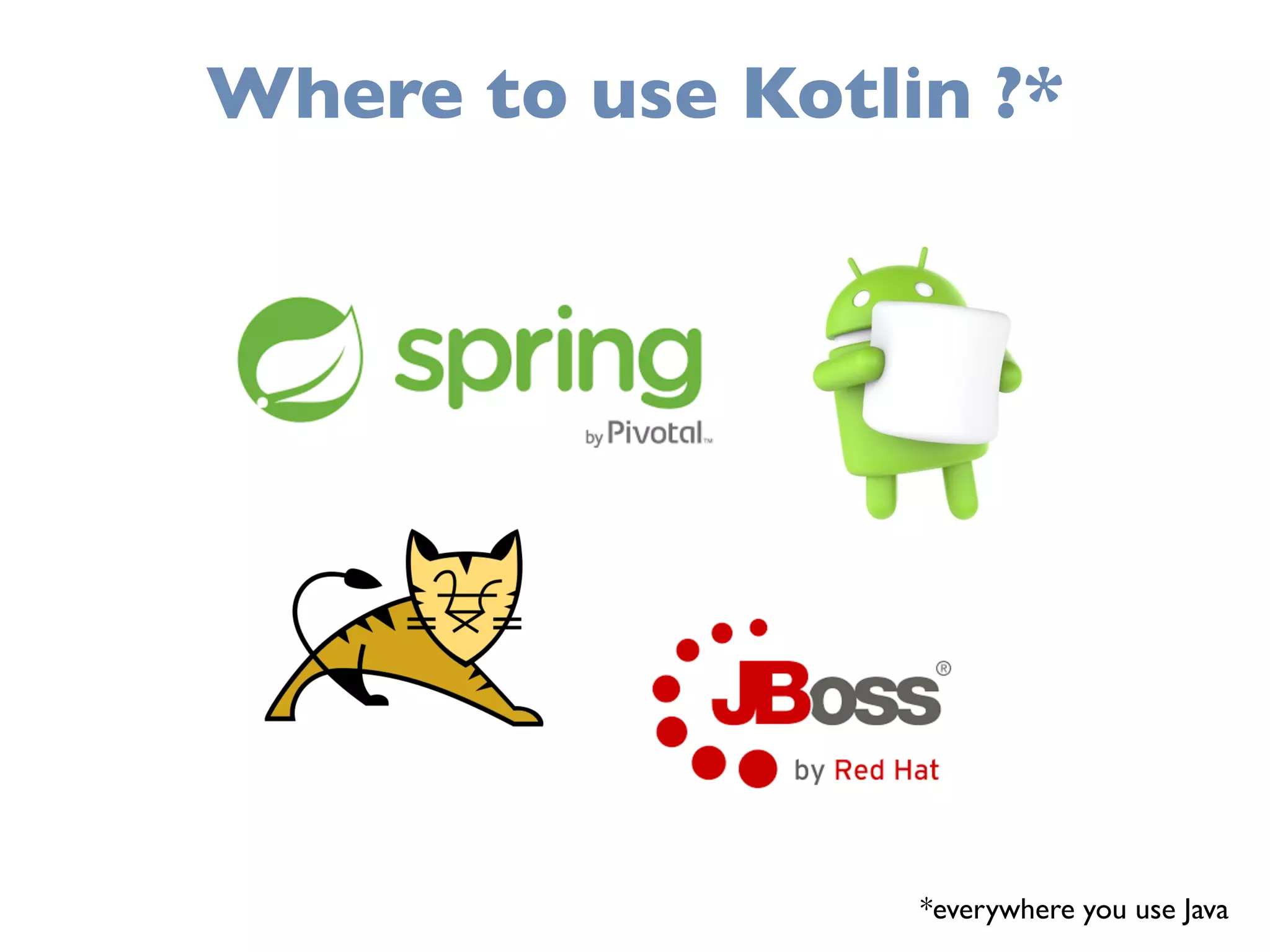 Where to use Kotlin ?*
*everywhere you use Java
 