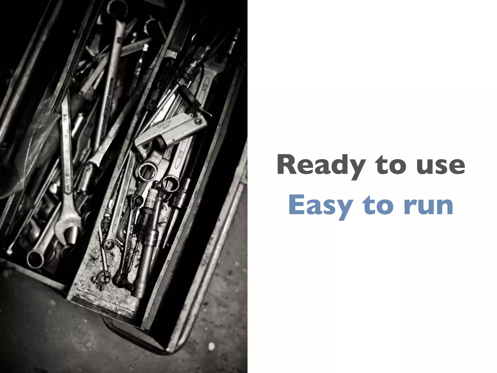 Ready to use
Easy to run
 