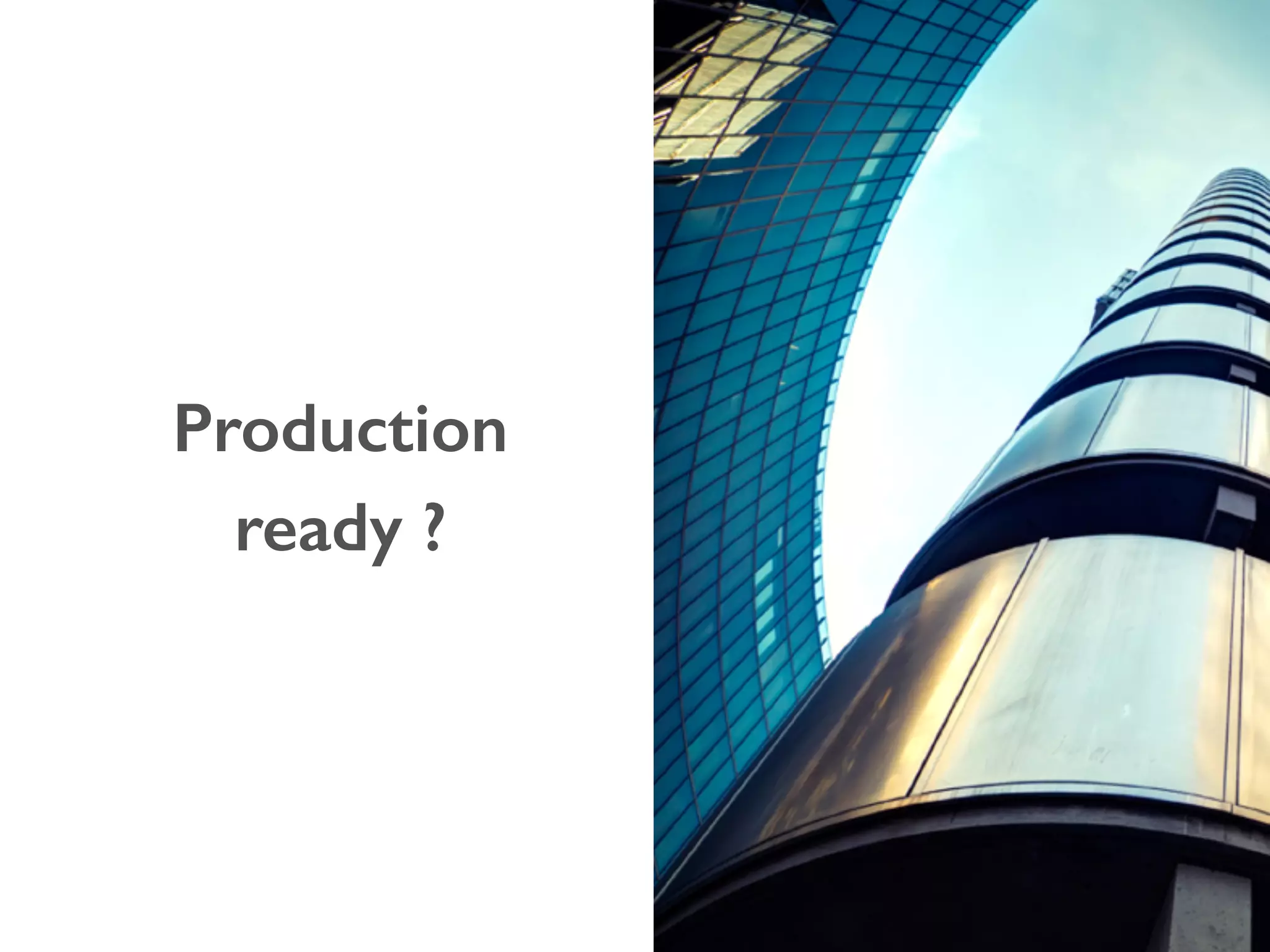 58
Production
ready ?
 