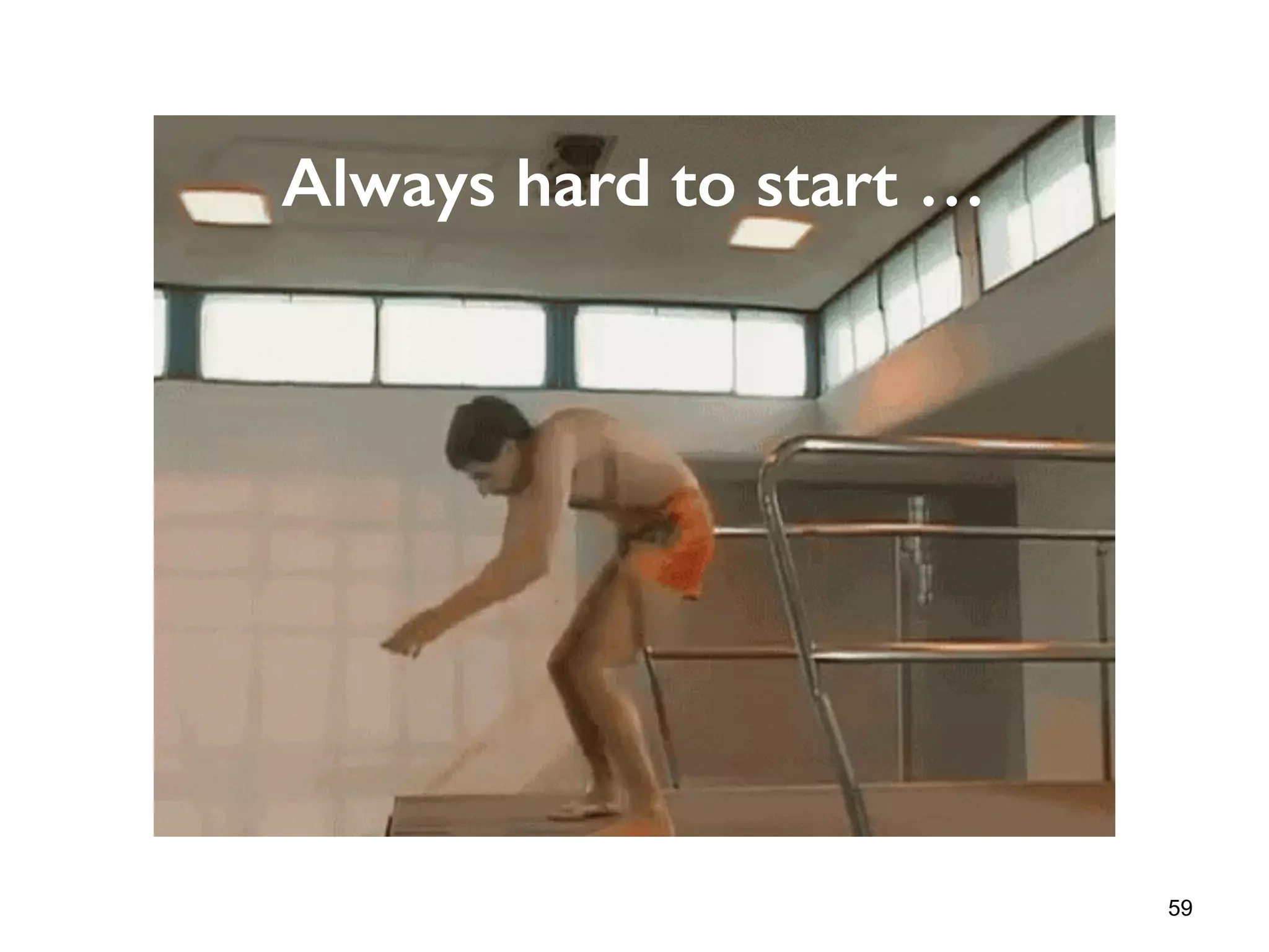 59
Always hard to start …
 