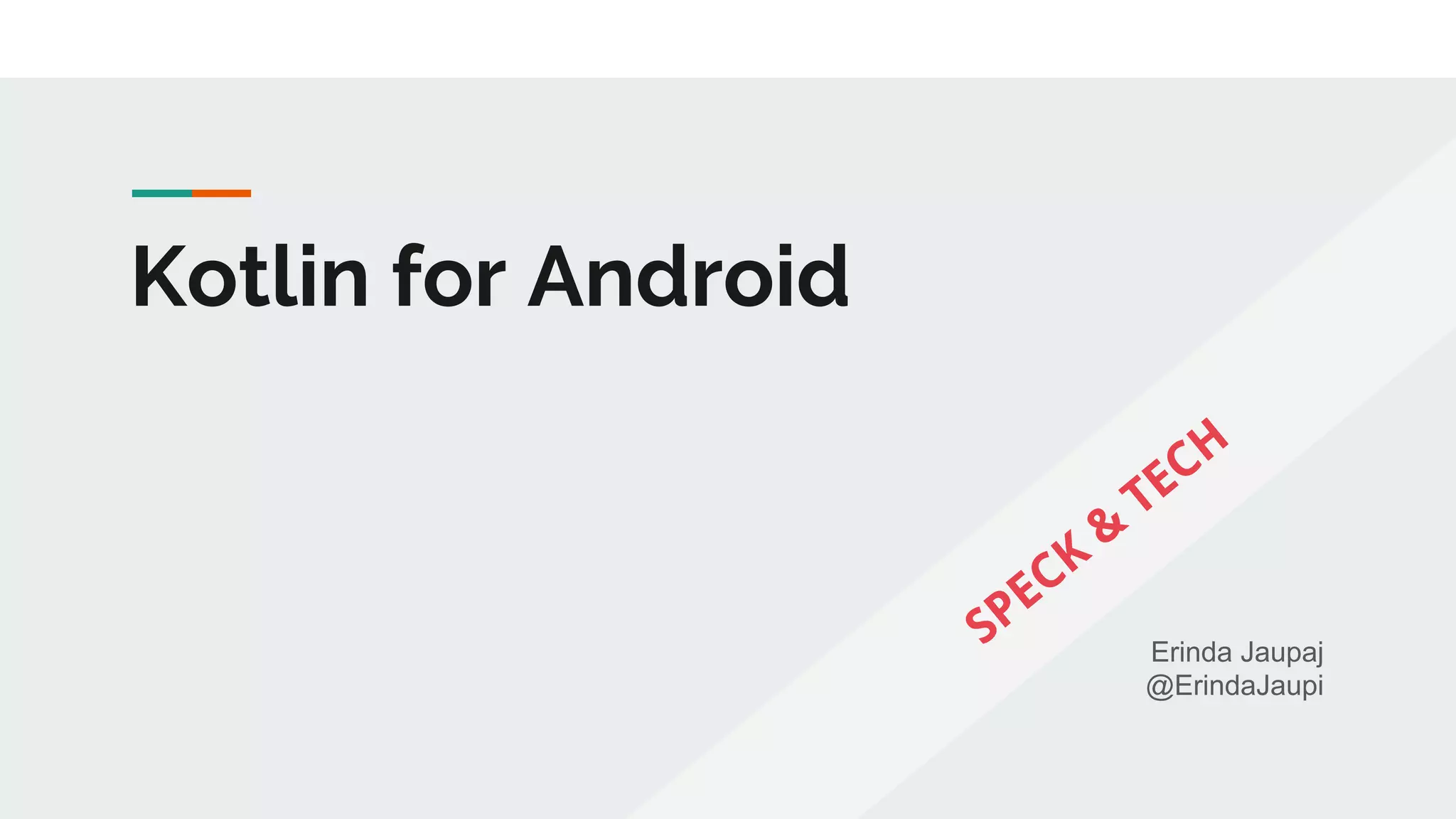 Kotlin for Android
Erinda Jaupaj
@ErindaJaupi
SPECK
&
TECH
 