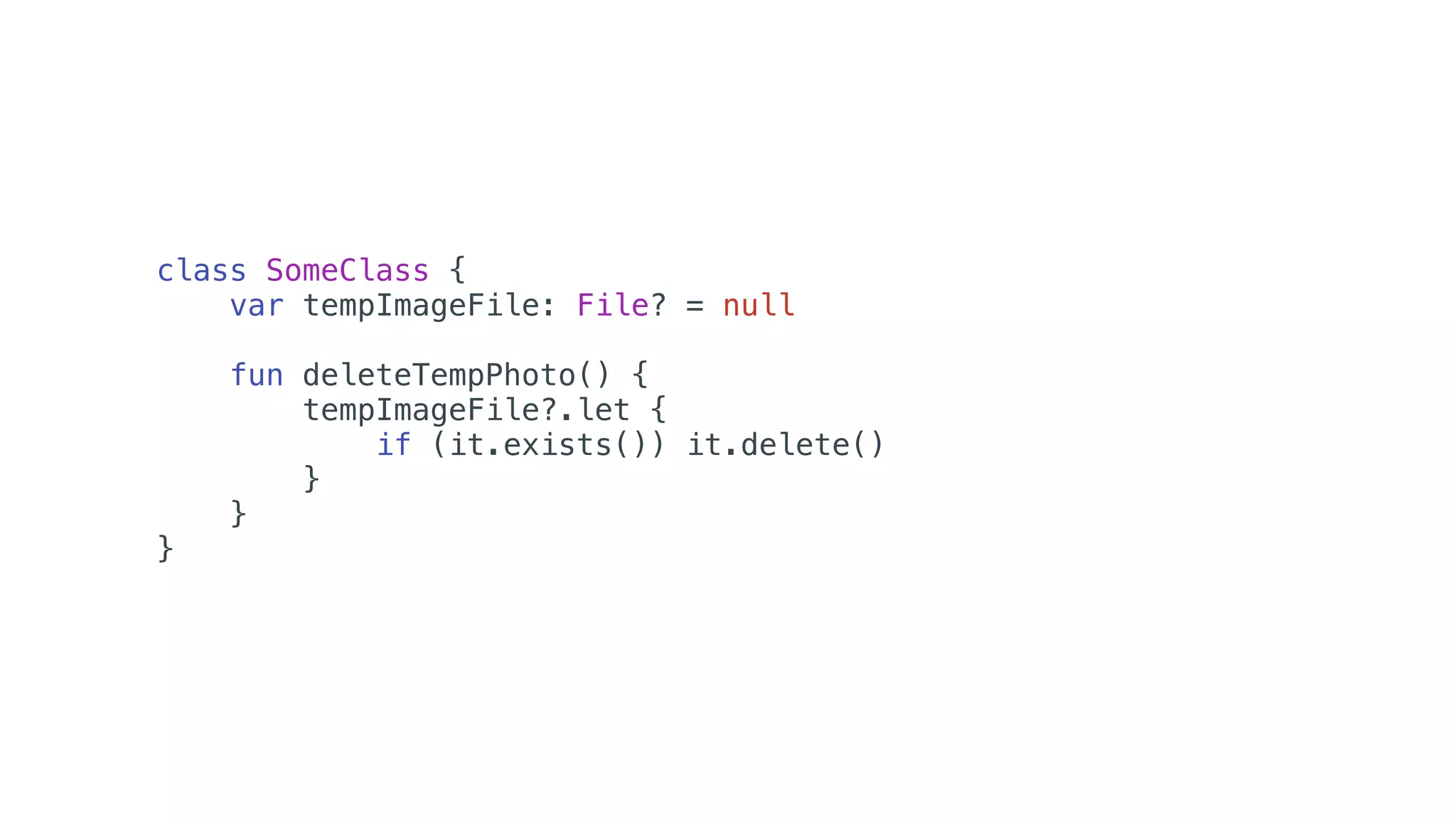 class SomeClass {
var tempImageFile: File? = null
fun deleteTempPhoto() {
tempImageFile?.let {
if (it.exists()) it.delete()
}
}
}
 