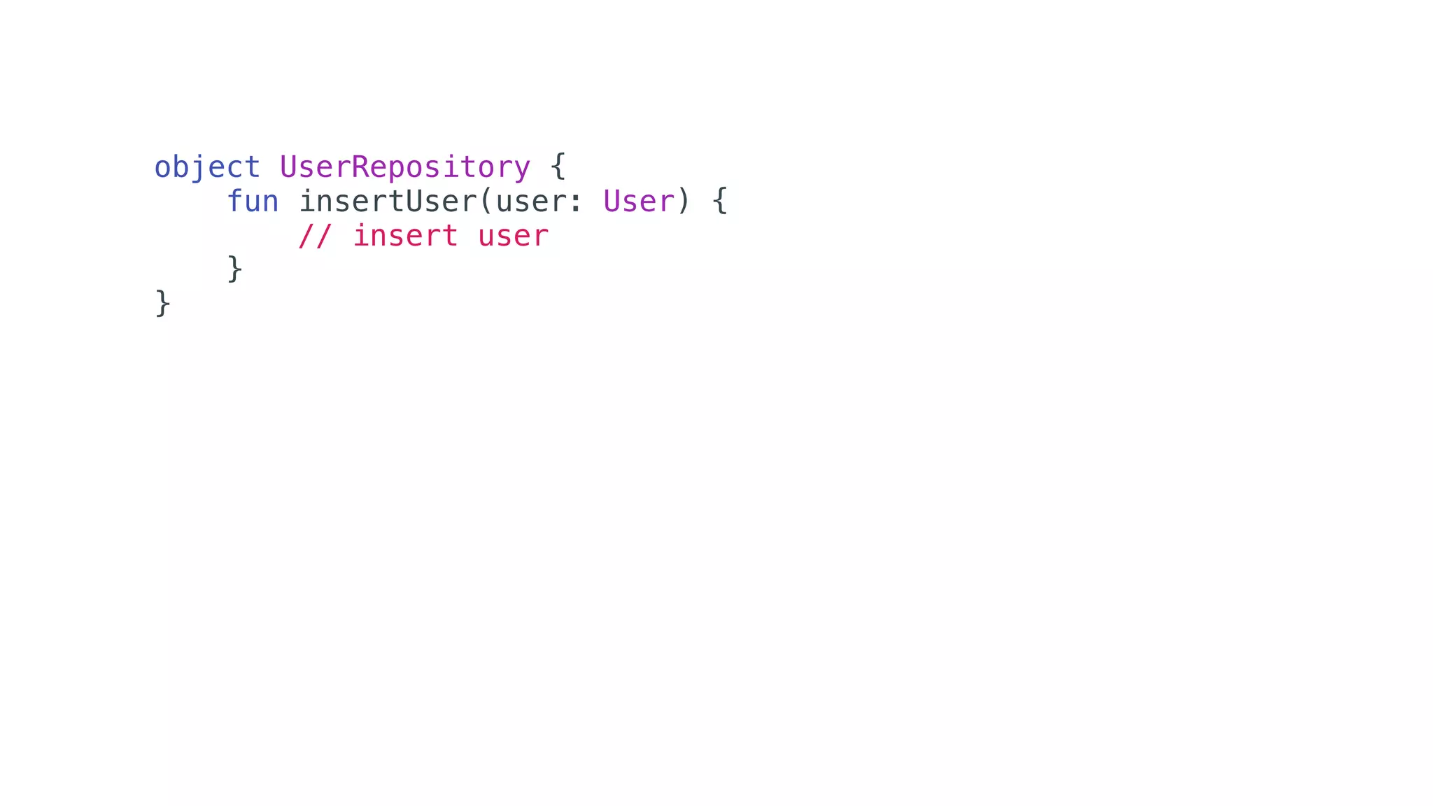 object UserRepository {
fun insertUser(user: User) {
// insert user
}
}
 