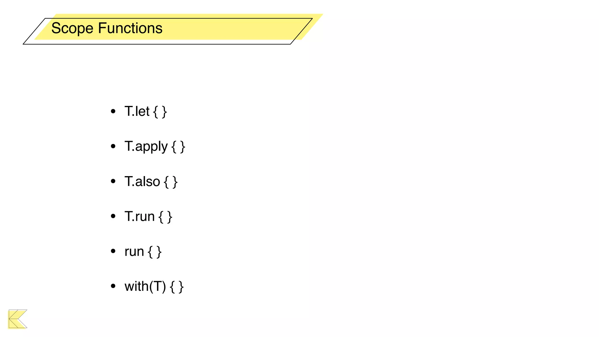 • T.let { }
• T.apply { }
• T.also { }
• T.run { }
• run { }
• with(T) { }
Scope Functions
 
