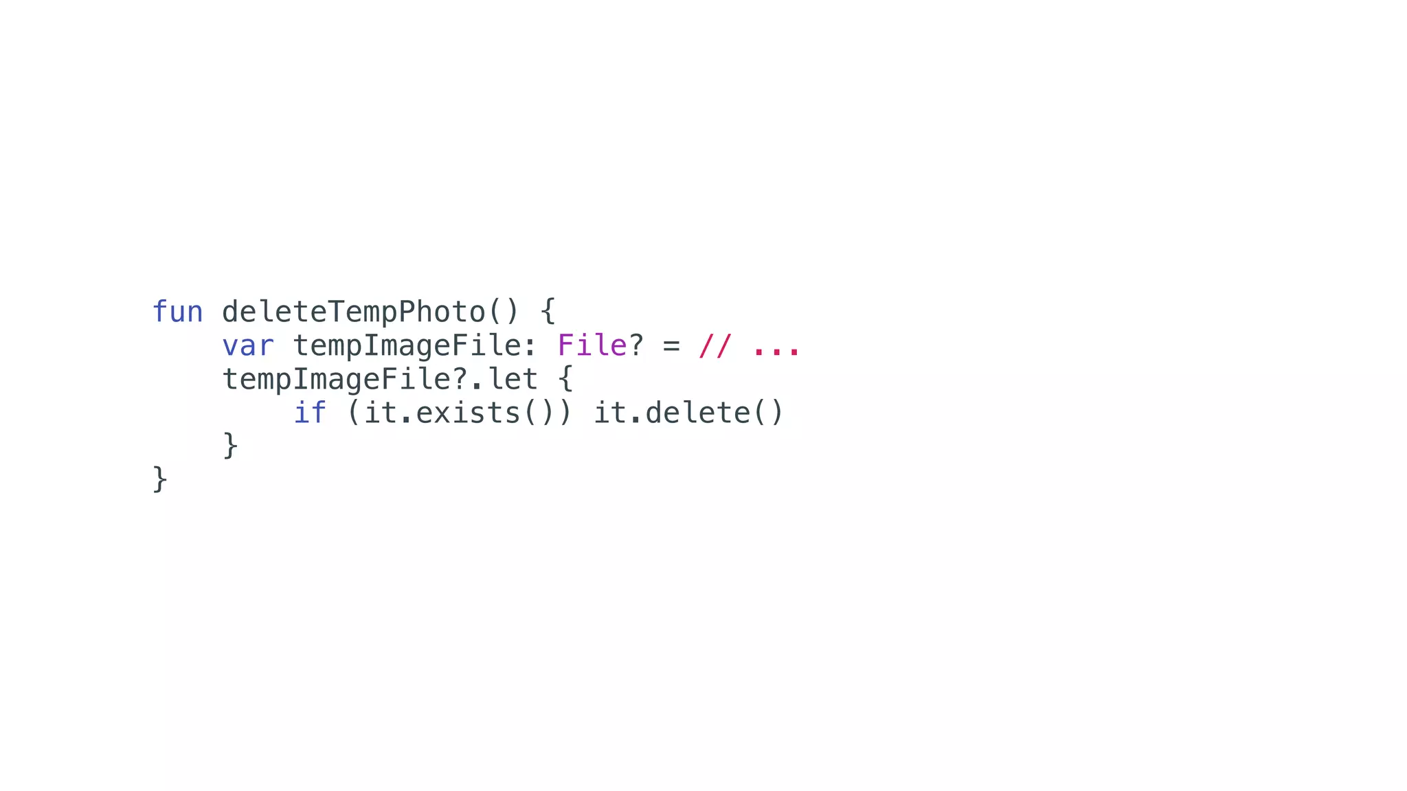 fun deleteTempPhoto() {
var tempImageFile: File? = // ...
tempImageFile?.let {
if (it.exists()) it.delete()
}
}
 
