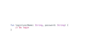 fun login(userName: String, password: String) {
// Do login
}
 