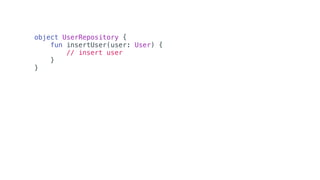 object UserRepository {
fun insertUser(user: User) {
// insert user
}
}
 