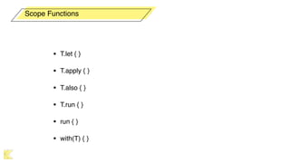 • T.let { }
• T.apply { }
• T.also { }
• T.run { }
• run { }
• with(T) { }
Scope Functions
 