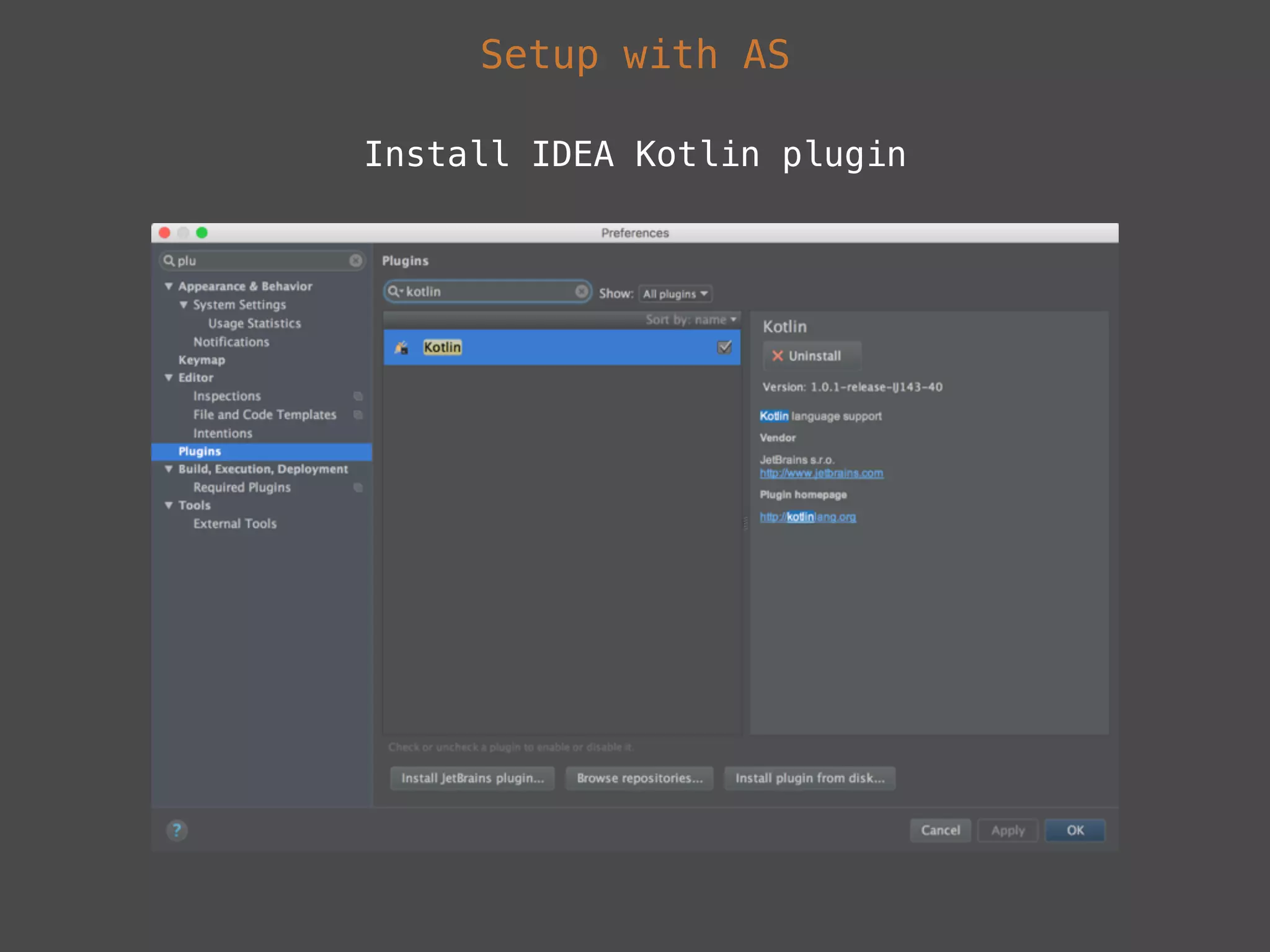 Setup with AS
Install IDEA Kotlin plugin
 