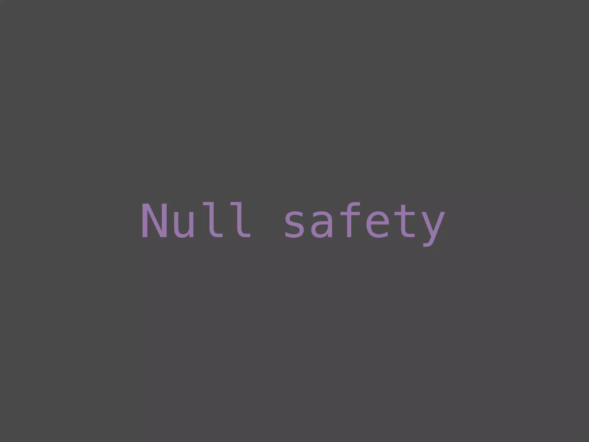Null safety
 