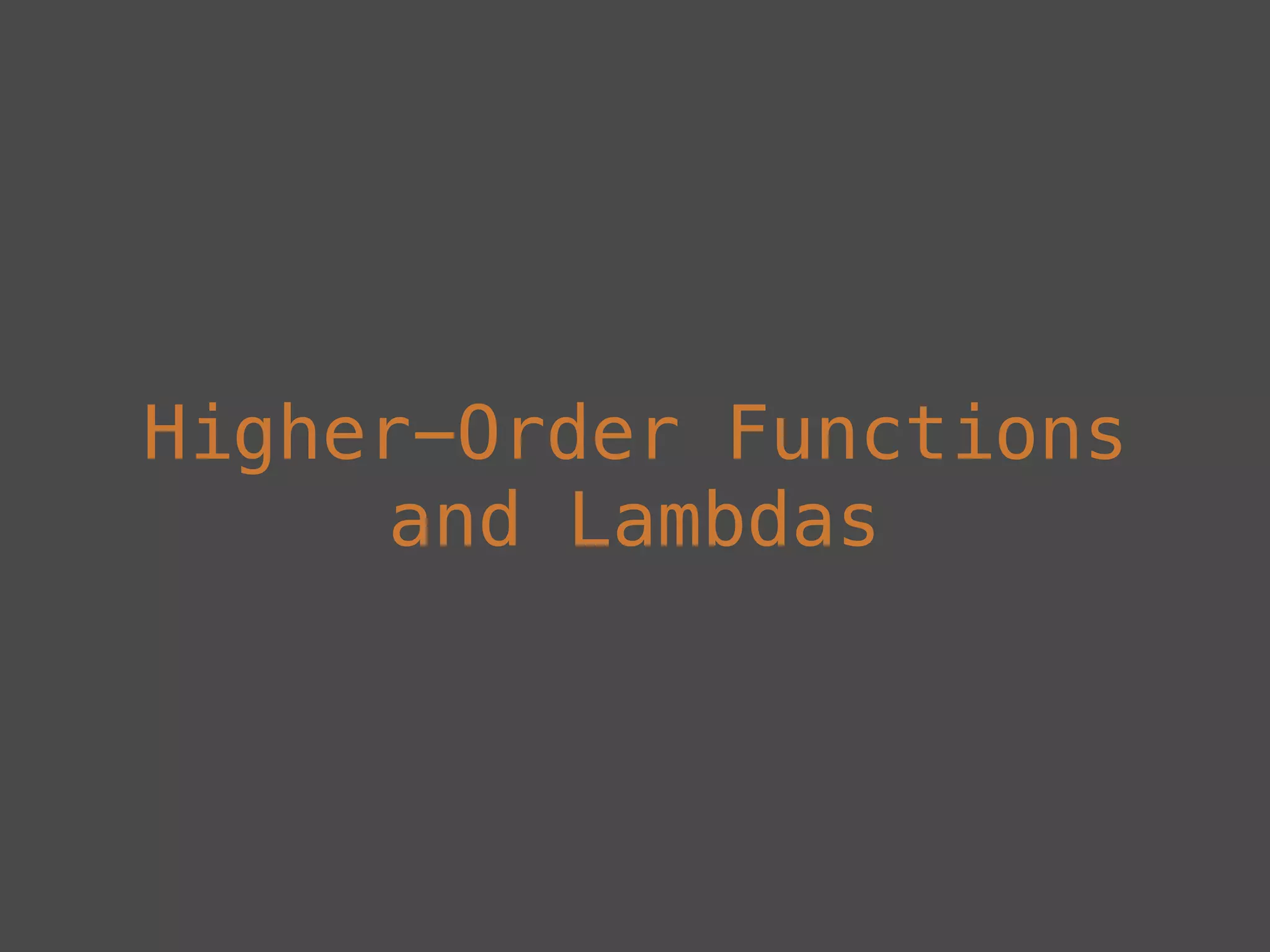 Higher-Order Functions
and Lambdas
 