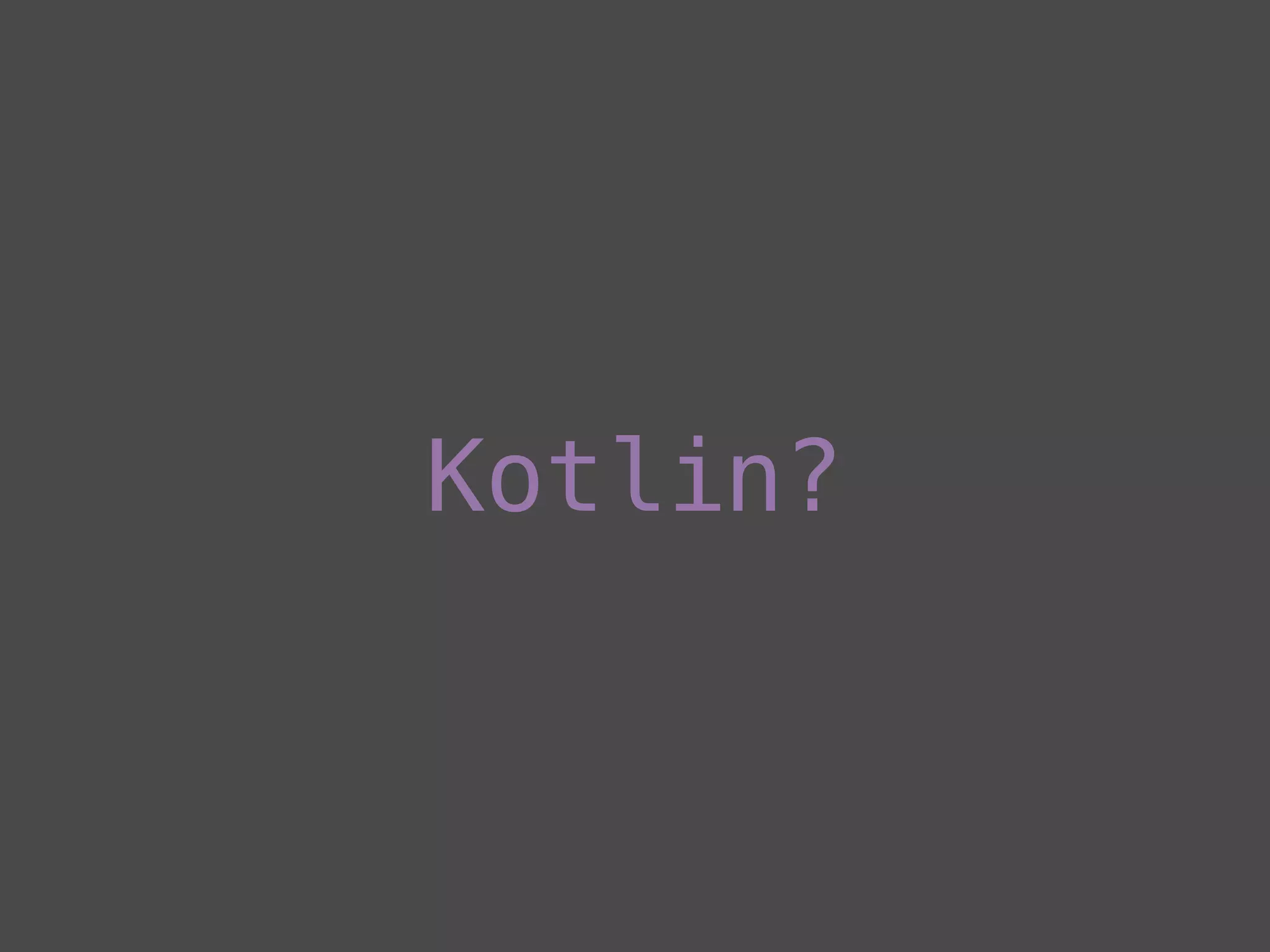 Kotlin?
 
