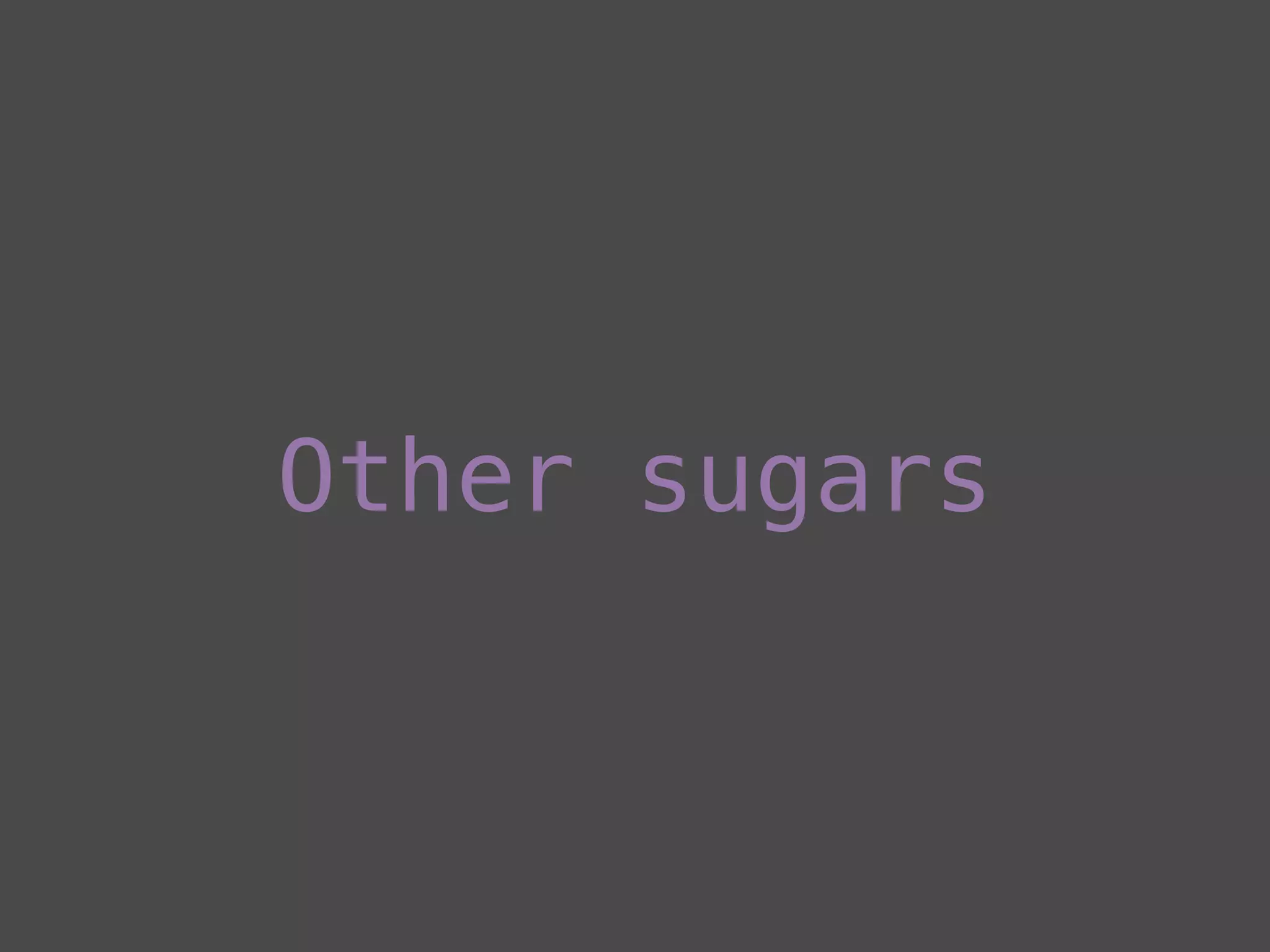 Other sugars
 
