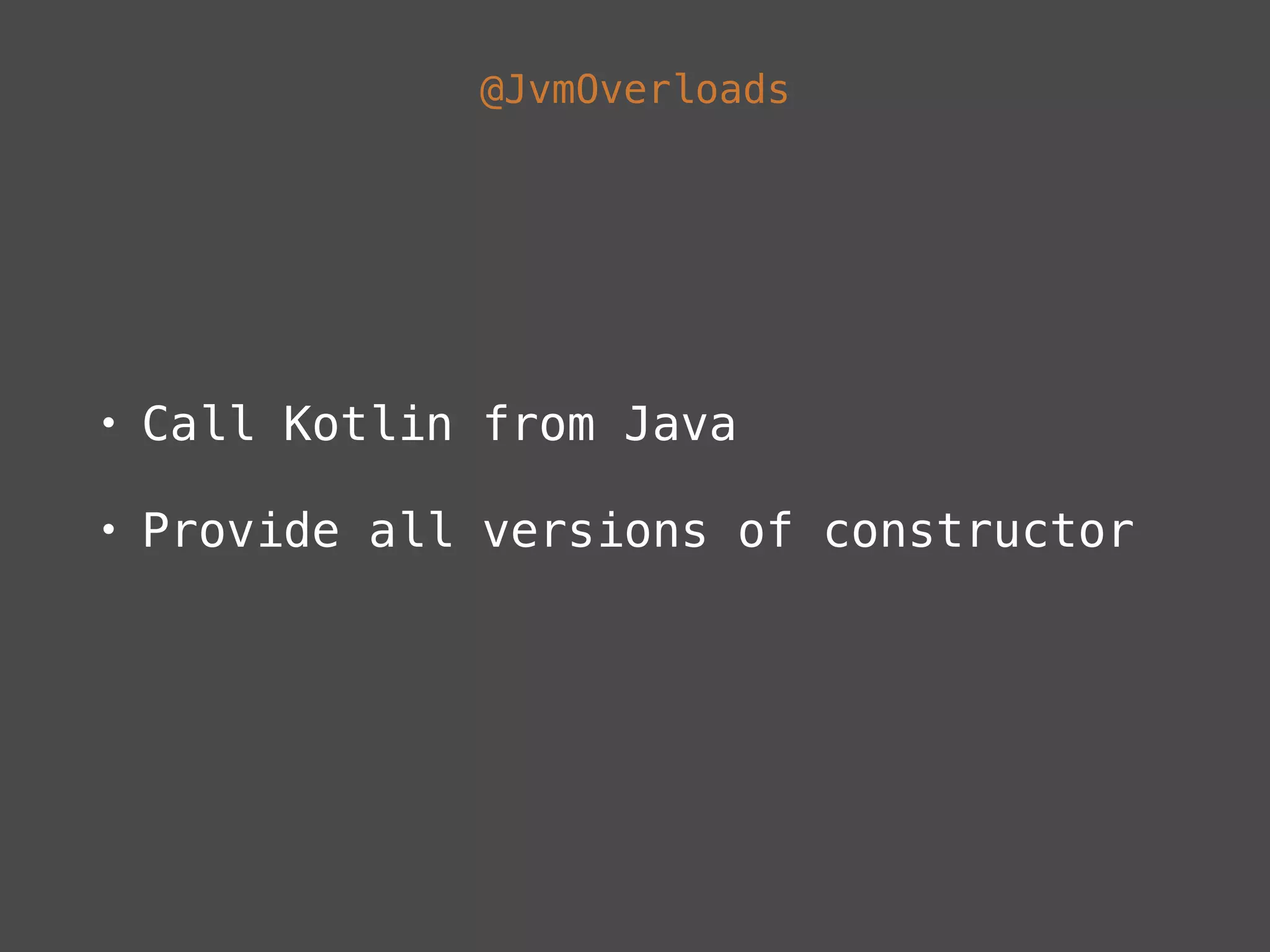 @JvmOverloads
• Call Kotlin from Java
• Provide all versions of constructor
 