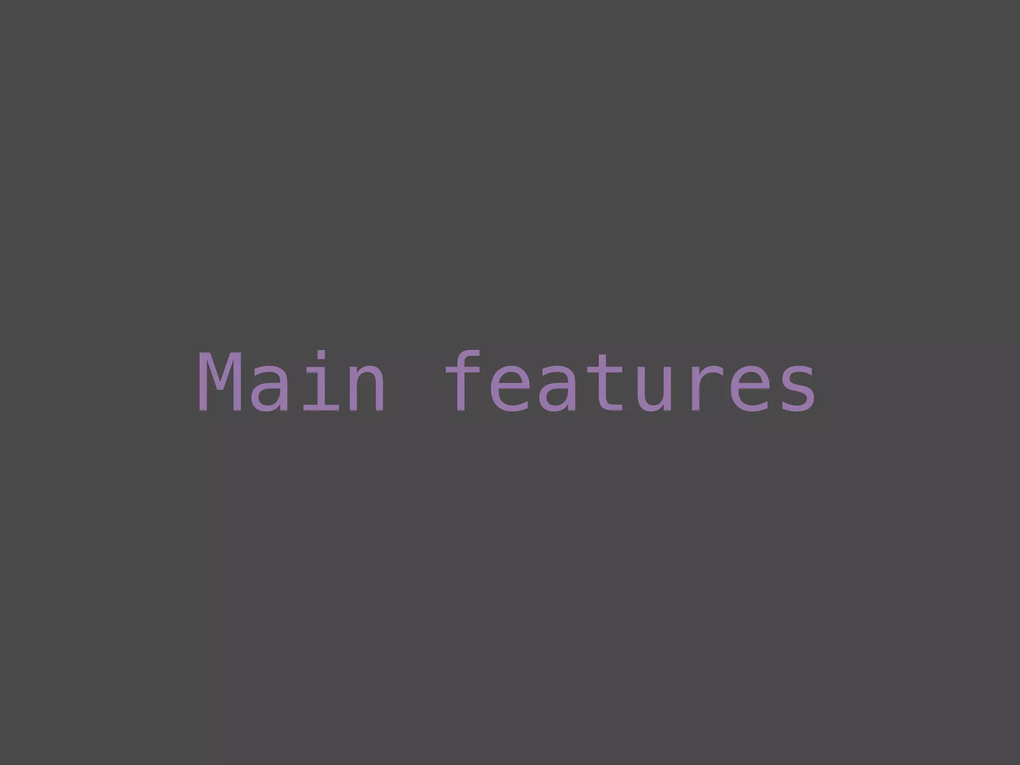 Main features
 